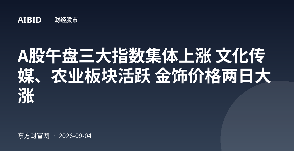 A股午盘三大指数集体上涨 文化传媒、农业板块活跃 金饰价格两日大涨