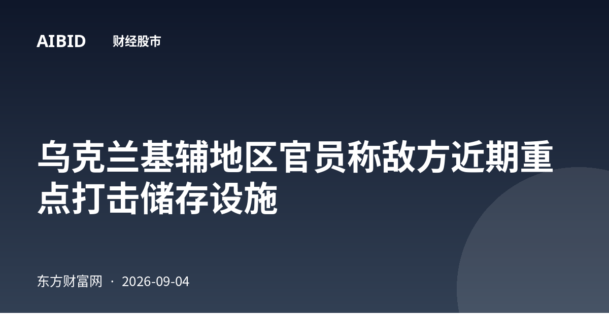 乌克兰基辅地区官员称敌方近期重点打击储存设施