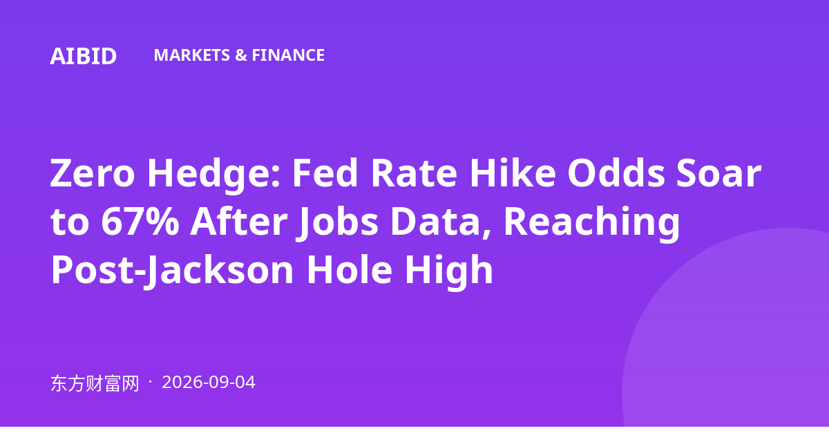 Zero Hedge: Fed Rate Hike Odds Soar to 67% After Jobs Data, Reaching Post-Jackson Hole High