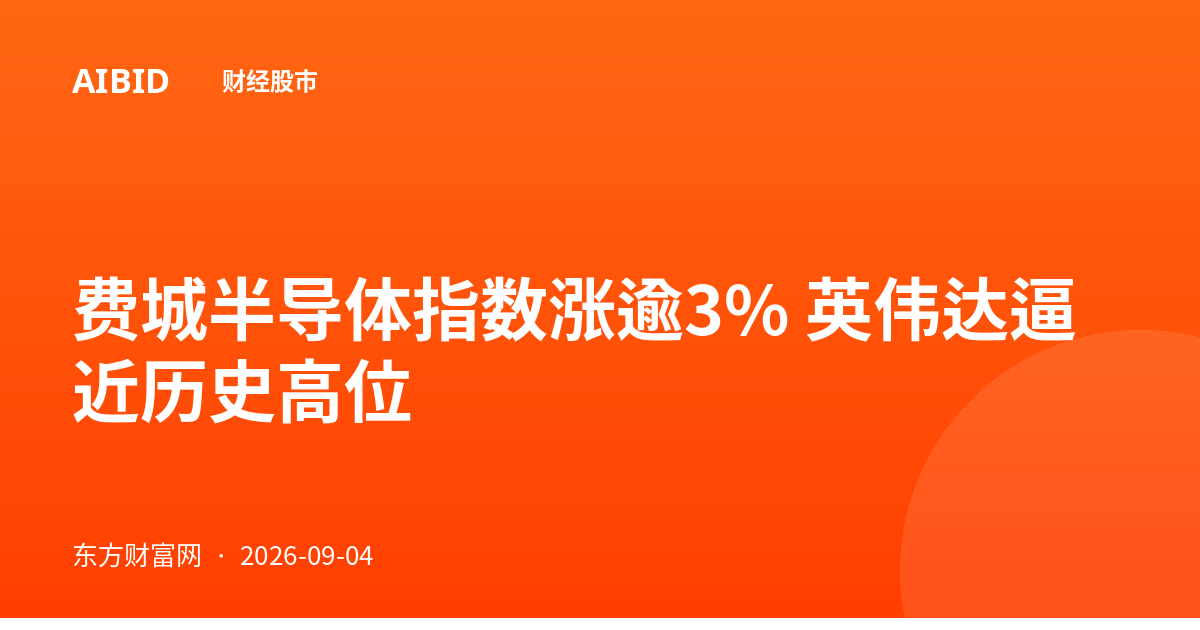 费城半导体指数涨逾3% 英伟达逼近历史高位