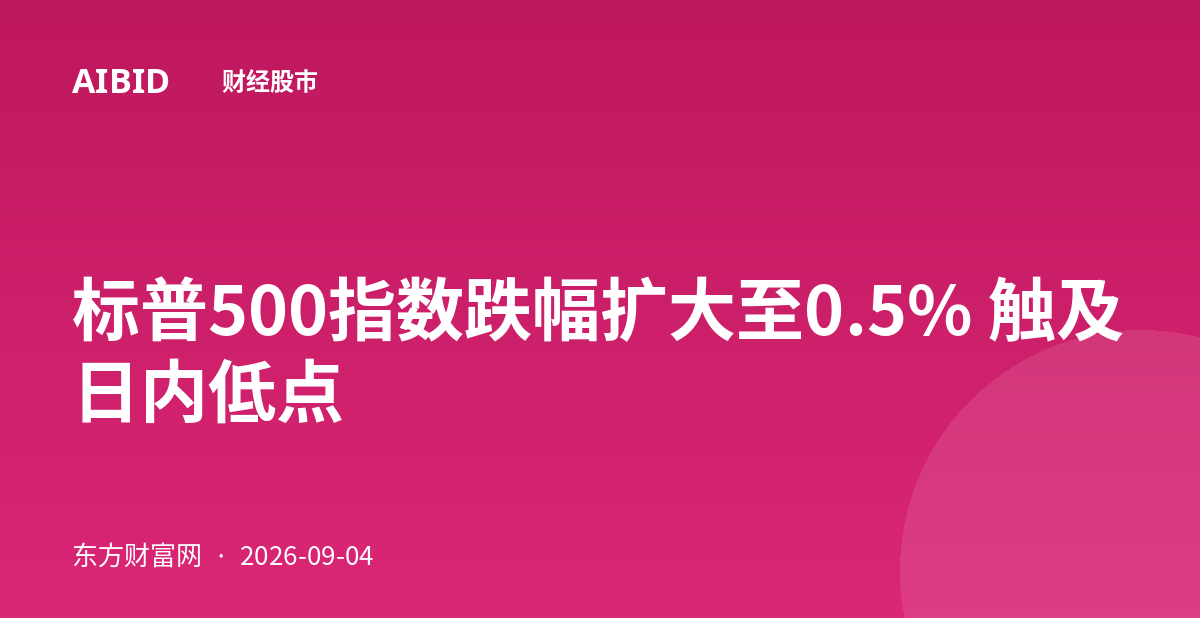 标普500指数跌幅扩大至0.5% 触及日内低点