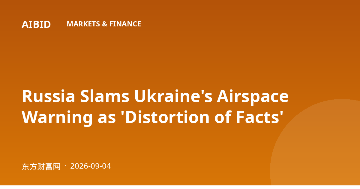 Russia Slams Ukraine's Airspace Warning as 'Distortion of Facts'