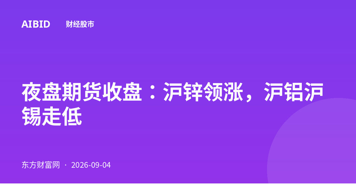 夜盘期货收盘:沪锌领涨,沪铝沪锡走低