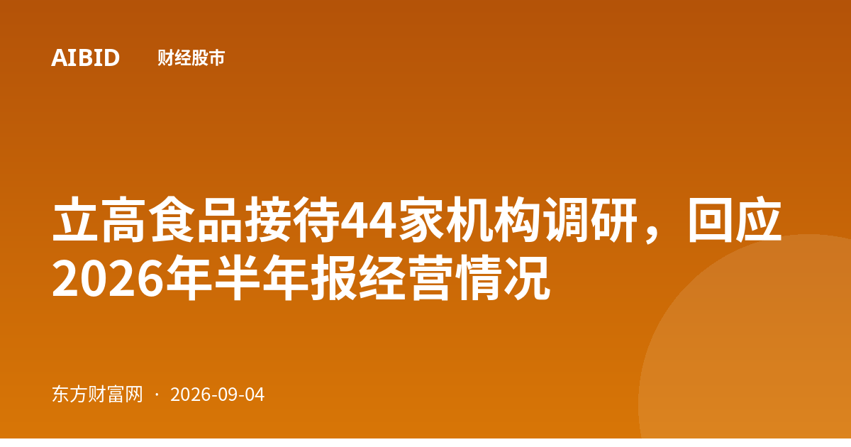 立高食品接待44家机构调研，回应2026年半年报经营情况