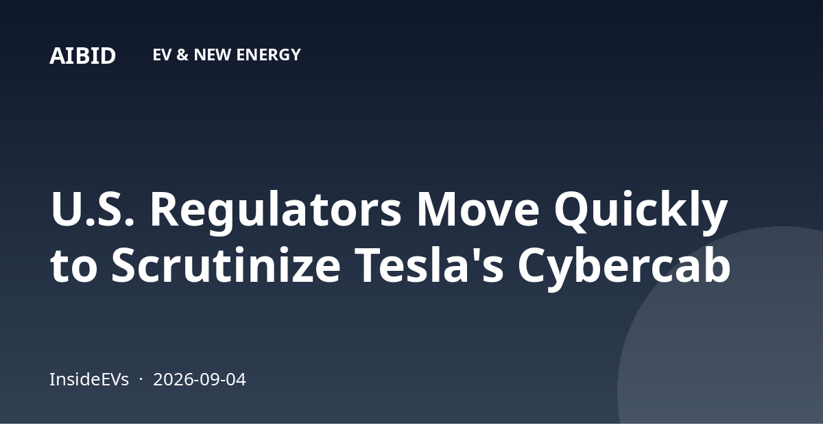 U.S. Regulators Move Quickly to Scrutinize Tesla's Cybercab
