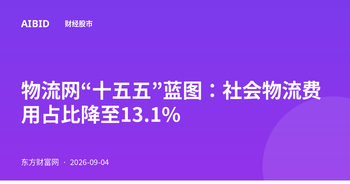 物流网“十五五”蓝图：社会物流费用占比降至13.1%