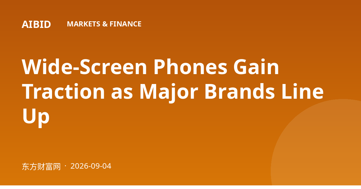 Wide-Screen Phones Gain Traction as Major Brands Line Up