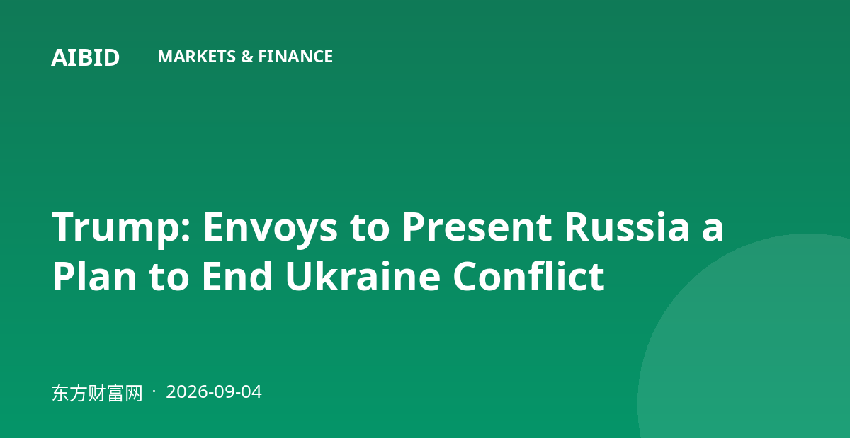 Trump: Envoys to Present Russia a Plan to End Ukraine Conflict