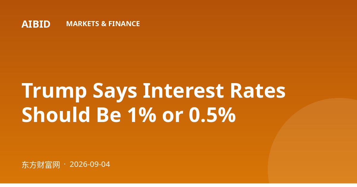 Trump Says Interest Rates Should Be 1% or 0.5%