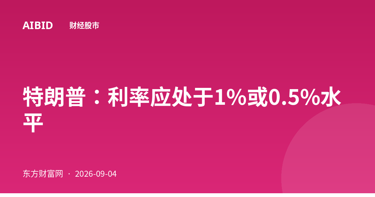 特朗普：利率应处于1%或0.5%水平