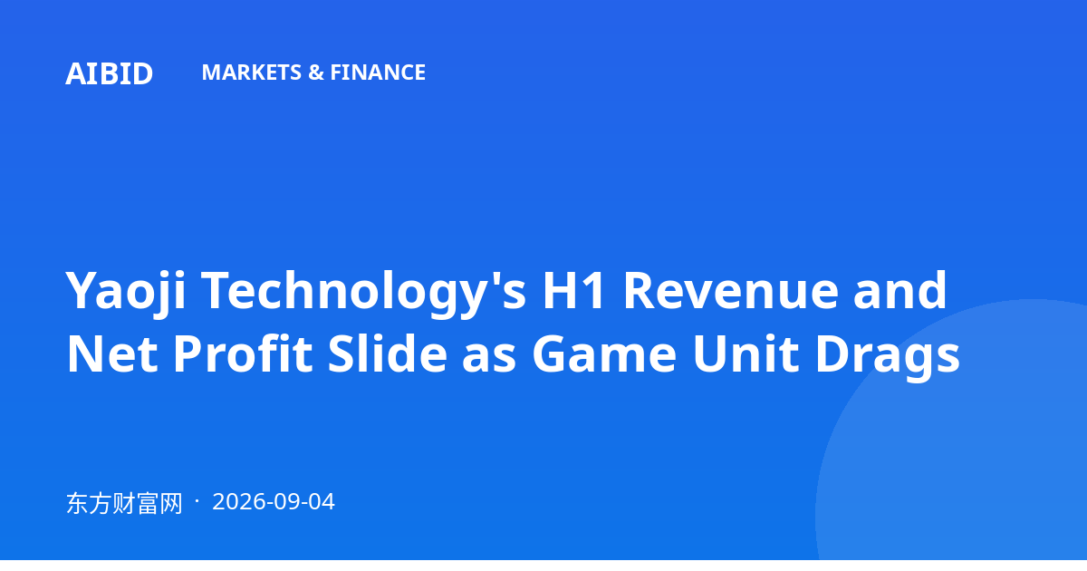 Yaoji Technology's H1 Revenue and Net Profit Slide as Game Unit Drags