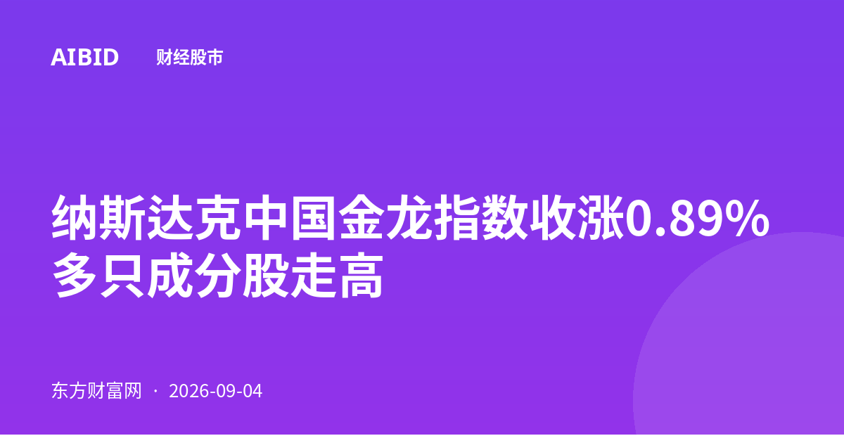 纳斯达克中国金龙指数收涨0.89% 多只成分股走高