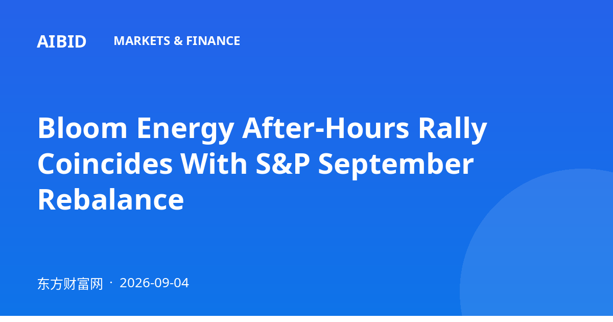 Bloom Energy After-Hours Rally Coincides With S&P September Rebalance
