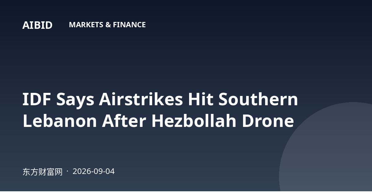 IDF Says Airstrikes Hit Southern Lebanon After Hezbollah Drone