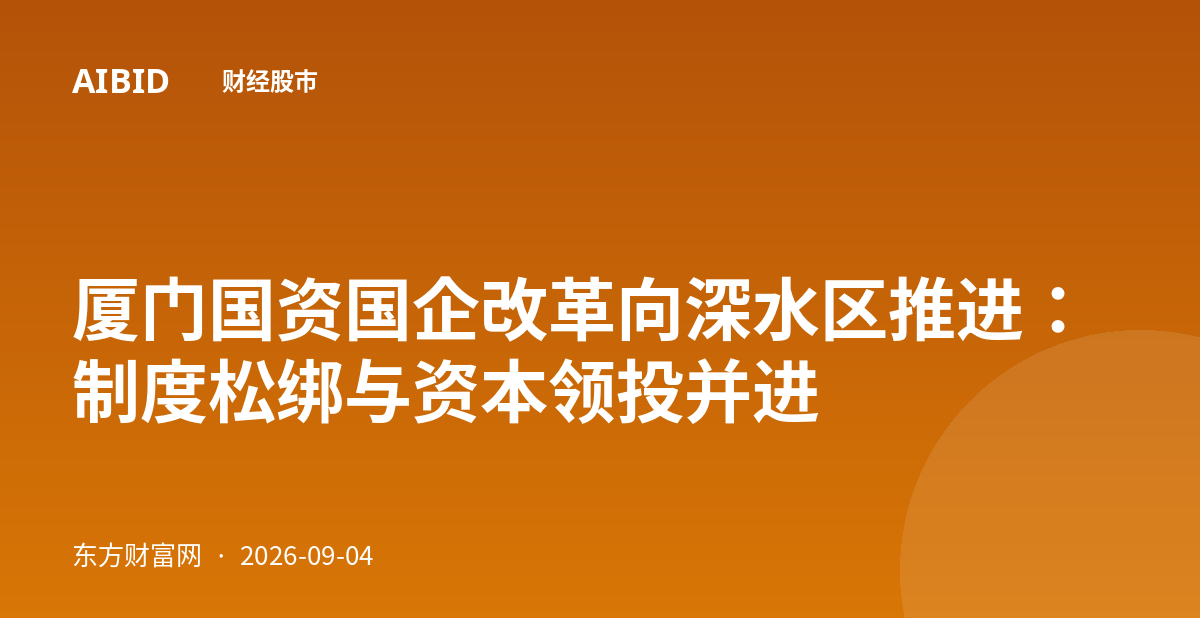厦门国资国企改革向深水区推进：制度松绑与资本领投并进