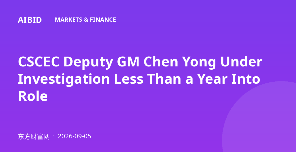 CSCEC Deputy GM Chen Yong Under Investigation Less Than a Year Into Role
