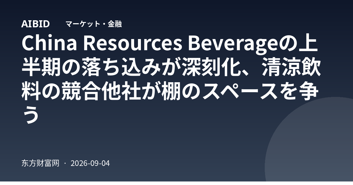 China Resources Beverageの上半期の落ち込みが深刻化、清涼飲料の競合他社が棚のスペースを争う