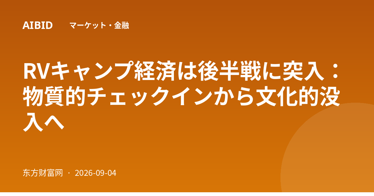 RVキャンプ経済は後半戦に突入：物質的チェックインから文化的没入へ
