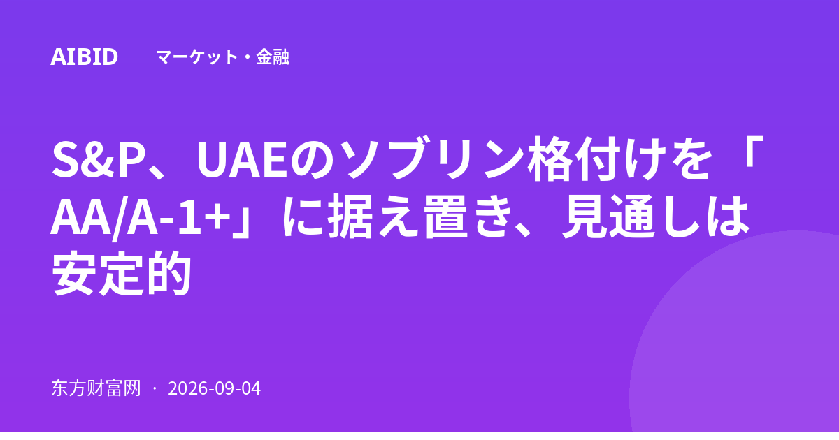 S&P、UAEのソブリン格付けを「AA/A-1+」に据え置き、見通しは安定的