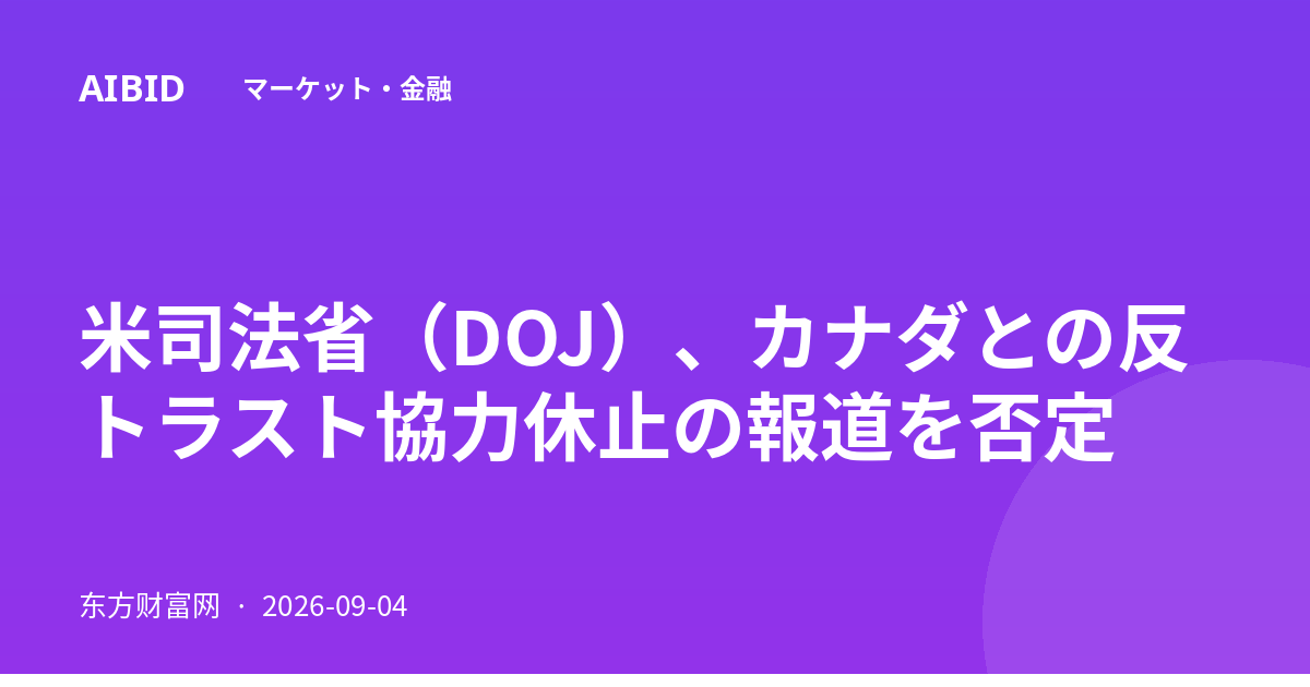 米司法省（DOJ）、カナダとの反トラスト協力休止の報道を否定