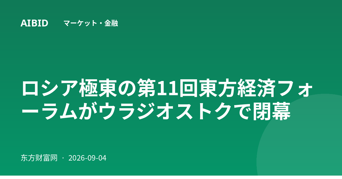 ロシア極東の第11回東方経済フォーラムがウラジオストクで閉幕