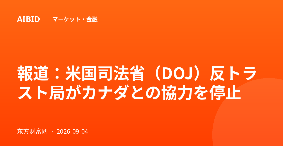 報道：米国司法省（DOJ）反トラスト局がカナダとの協力を停止