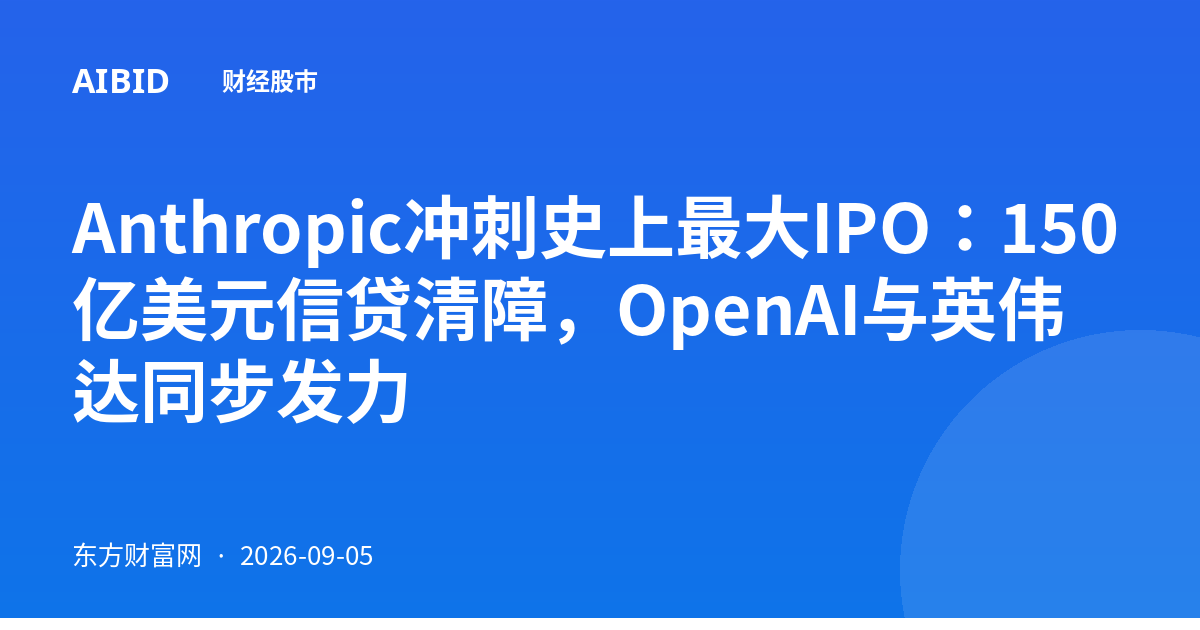 Anthropic冲刺史上最大IPO：150亿美元信贷清障，OpenAI与英伟达同步发力