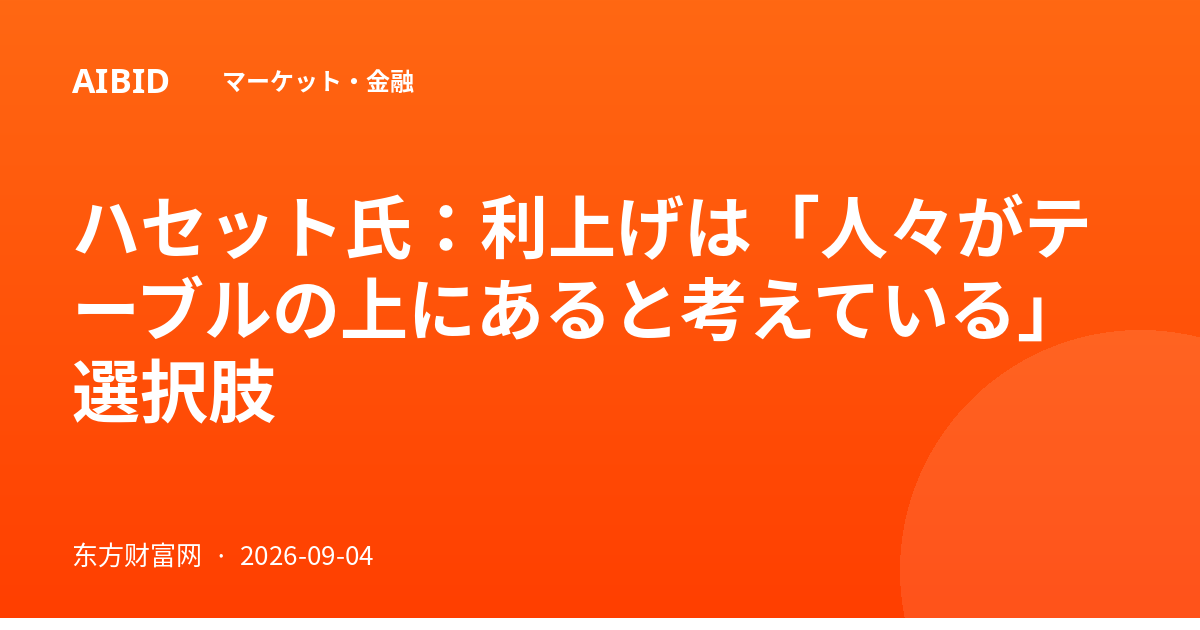 ハセット氏:利上げは「人々がテーブルの上にあると考えている」選択肢