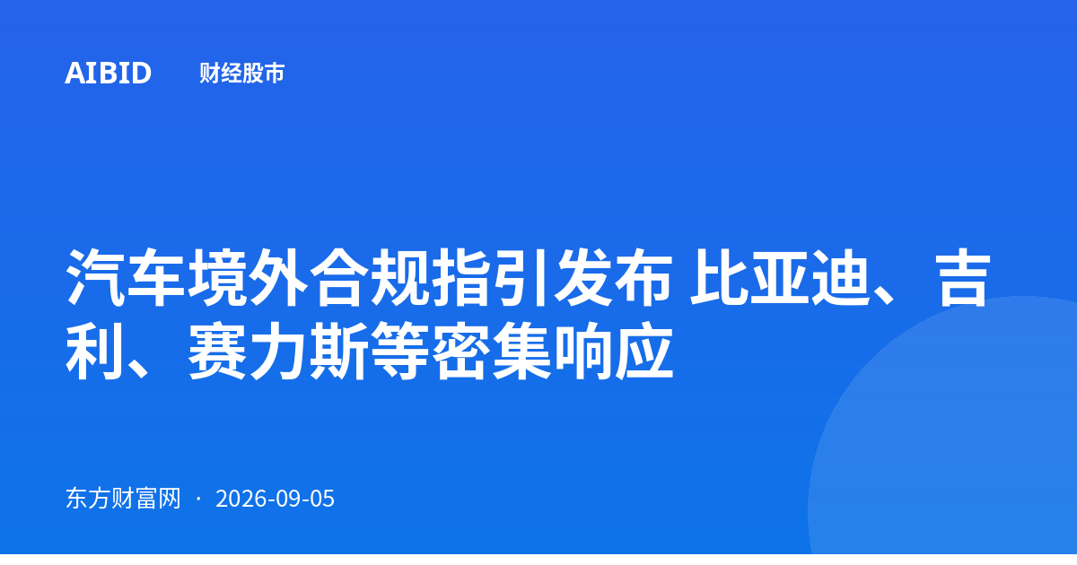 汽车境外合规指引发布 比亚迪、吉利、赛力斯等密集响应