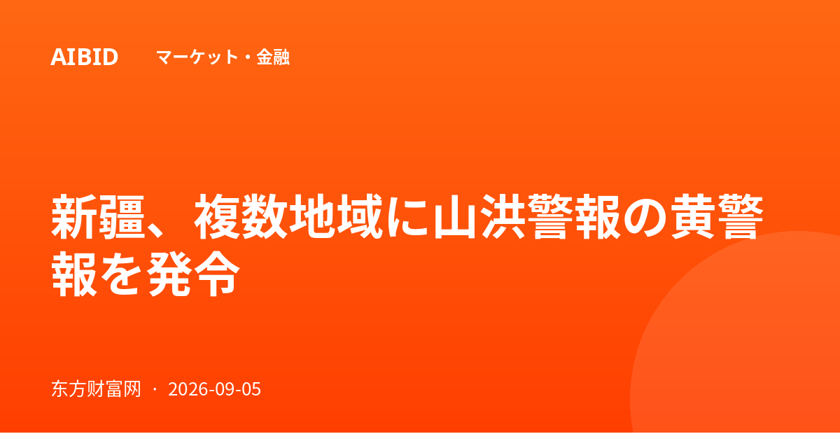 新疆、複数地域に山洪警報の黄警報を発令
