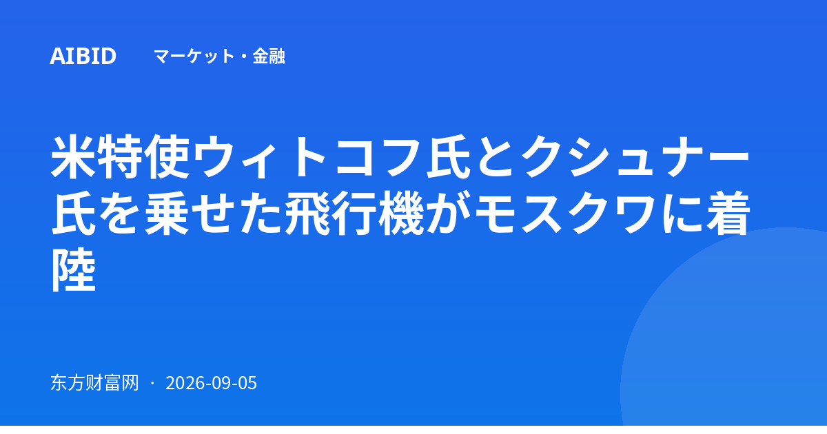米特使ウィトコフ氏とクシュナー氏を乗せた飛行機がモスクワに着陸
