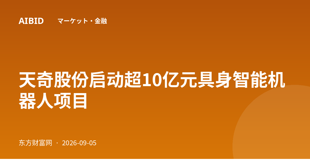 天奇股份启动超10亿元具身智能机器人项目