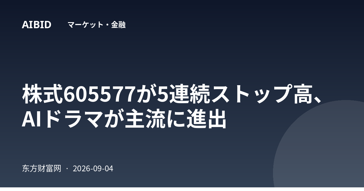 株式605577が5連続ストップ高、AIドラマが主流に進出