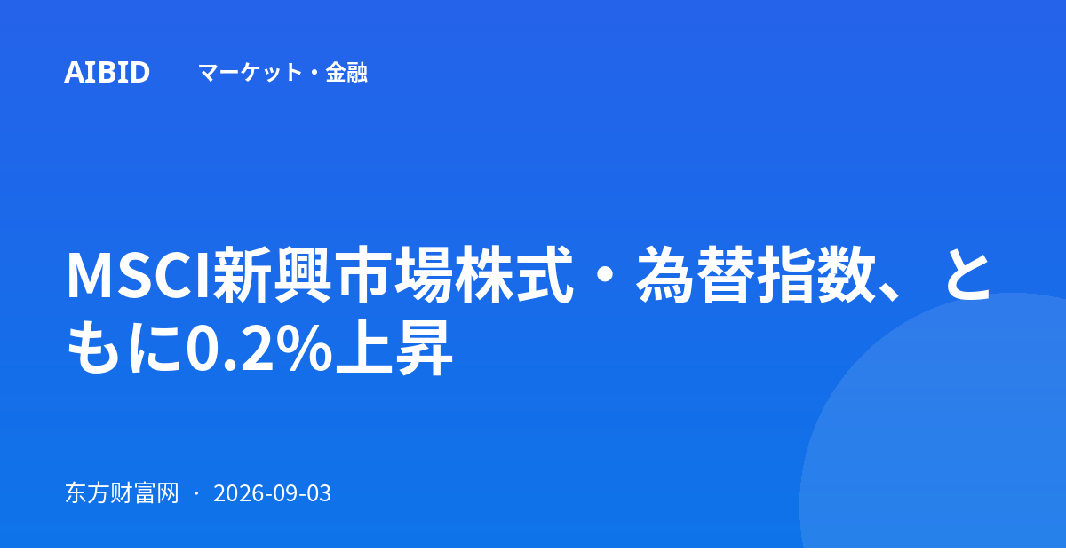MSCI新興市場株式・為替指数、ともに0.2%上昇