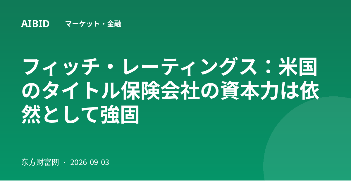 フィッチ・レーティングス：米国のタイトル保険会社の資本力は依然として強固