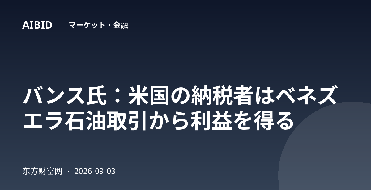 バンス氏:米国の納税者はベネズエラ石油取引から利益を得る