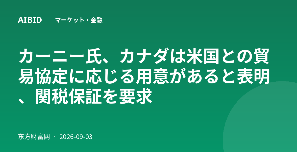カーニー氏、カナダは米国との貿易協定に応じる用意があると表明、関税保証を要求