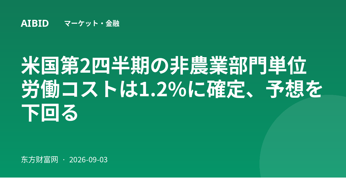米国第2四半期の非農業部門単位労働コストは1.2%に確定、予想を下回る