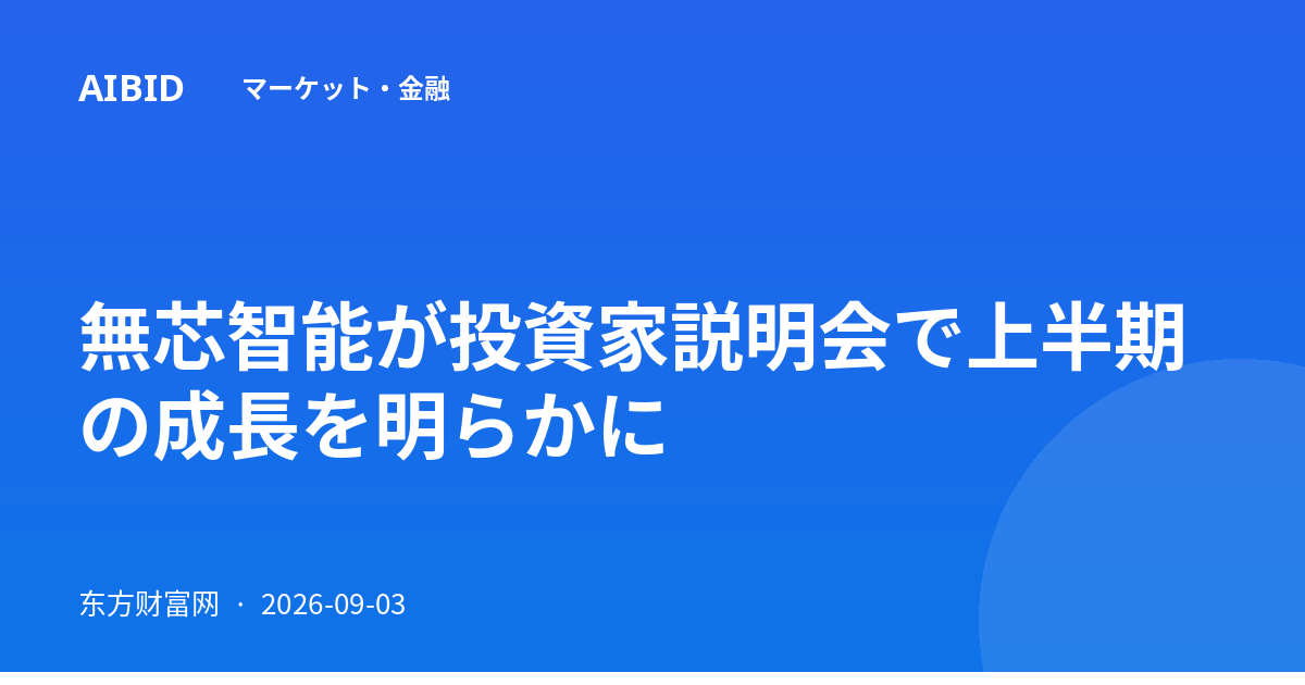 無芯智能が投資家説明会で上半期の成長を明らかに
