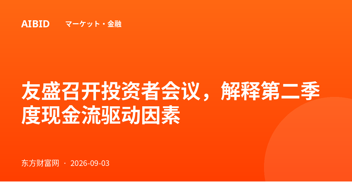 友盛召开投资者会议，解释第二季度现金流驱动因素