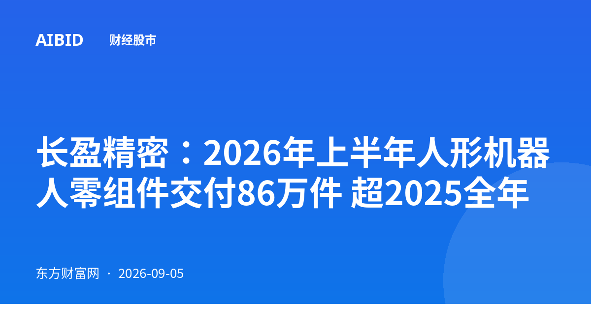 长盈精密：2026年上半年人形机器人零组件交付86万件 超2025全年