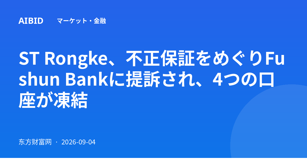 ST Rongke、不正保証をめぐりFushun Bankに提訴され、4つの口座が凍結