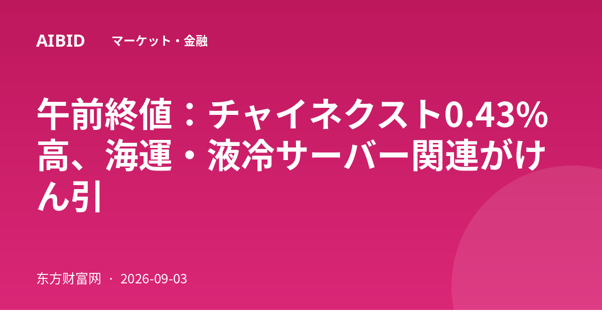 午前終値：チャイネクスト0.43%高、海運・液冷サーバー関連がけん引