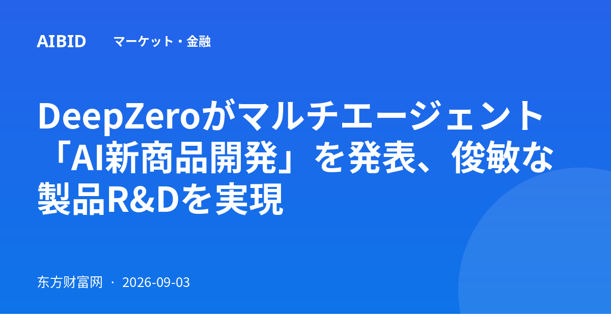 DeepZeroがマルチエージェント「AI新商品開発」を発表、俊敏な製品R&Dを実現