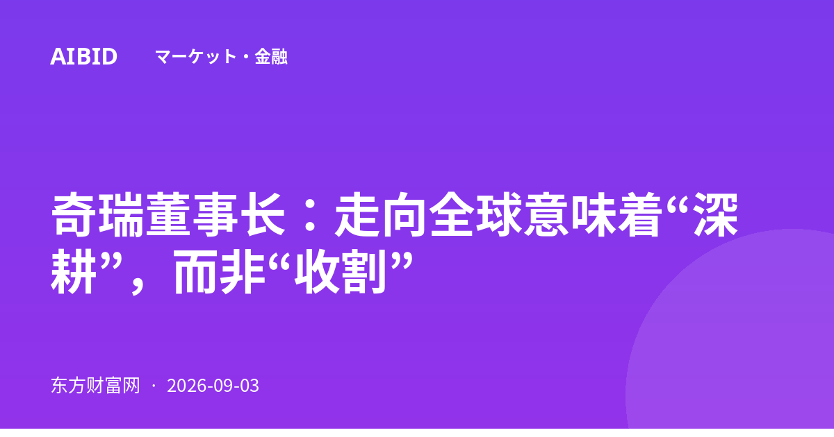 奇瑞董事长：走向全球意味着“深耕”，而非“收割”