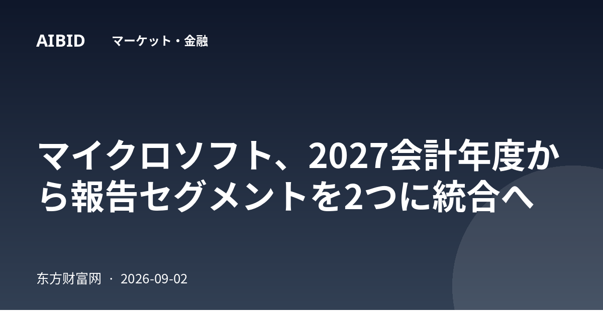 マイクロソフト、2027会計年度から報告セグメントを2つに統合へ