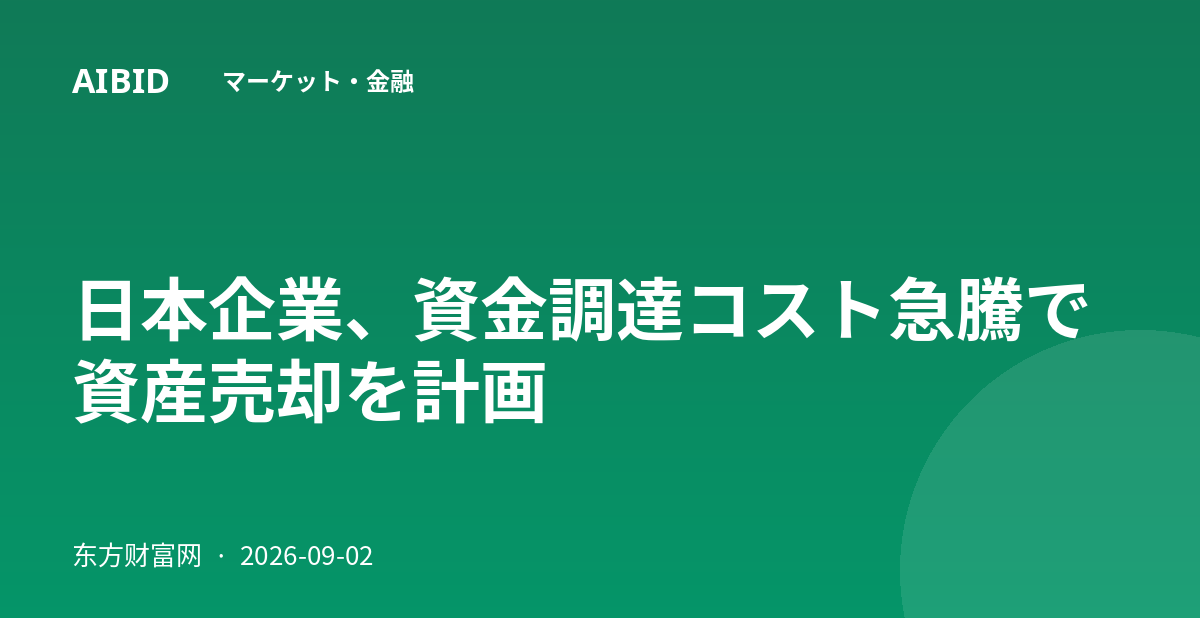 日本企業、資金調達コスト急騰で資産売却を計画