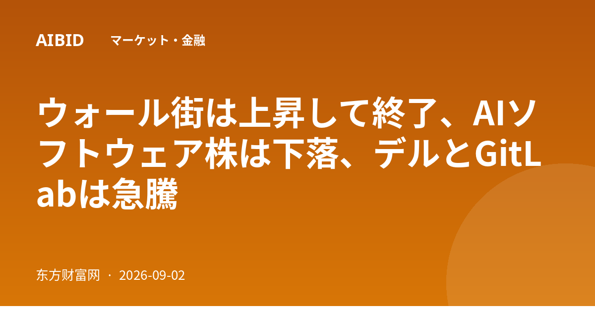 ウォール街は上昇して終了、AIソフトウェア株は下落、デルとGitLabは急騰