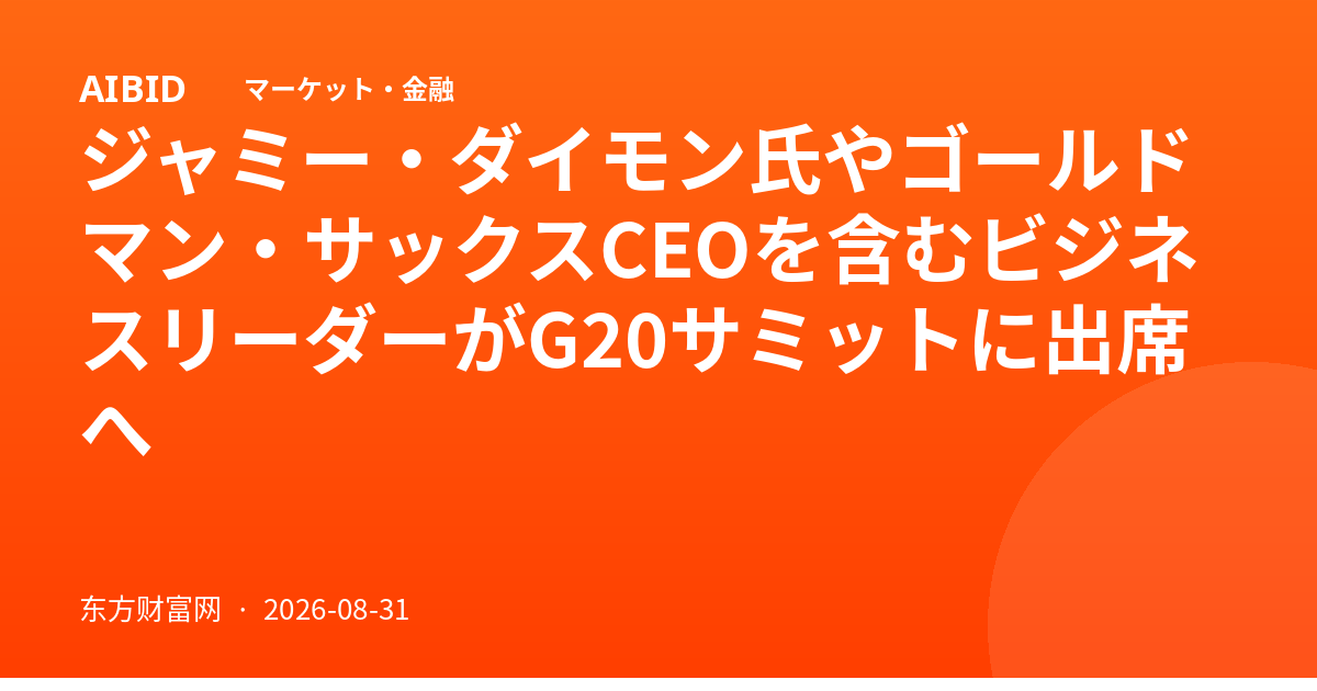 ジャミー・ダイモン氏やゴールドマン・サックスCEOを含むビジネスリーダーがG20サミットに出席へ
