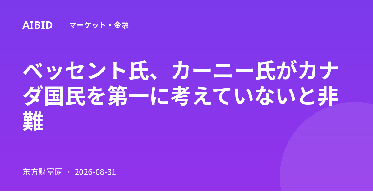 ベッセント氏、カーニー氏がカナダ国民を第一に考えていないと非難
